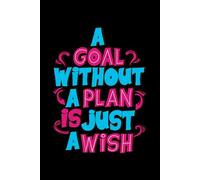A Goal Without a Plan Is Just a Wish: Lined Notebook for Daily Notes, Reflections, and Planning Your Success