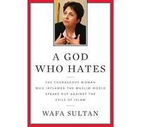 A God Who Hates: The Courageous Woman Who Inflamed the Muslim World Speaks Out Against the Evils of Radical Islam