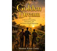 A Golden Dream: A Novel of Friendship, Innovation, and the Power of Small Beginnings