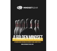 A Golden Mindset: A Training Guide for Bowlers Desiring to Learn and Train Competitively
