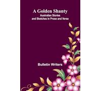 A Golden Shanty; Australian Stories and Sketches in Prose and Verse