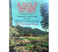 A Golf Story: Bobby Jones, Augusta National, and the Masters Tournment