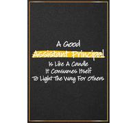 A Good Assistant Principal is Like a Candle: Assistant Principal Journal for Men and Women - Perfect For Assistant Principals Appreciation and Thank ... End Of School Year Gift Ideas For Her and Him