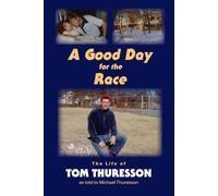 A Good Day for the Race: The Life of Tom Thuresson as told to Michael Thuresson