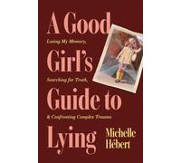 A Good Girl's Guide to Lying: Losing My Memory, Searching for Truth, & Confronting Complex Trauma