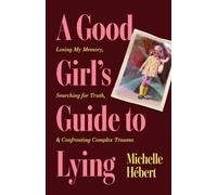 A Good Girl's Guide to Lying: Losing My Memory, Searching for Truth, & Confronting Complex Trauma