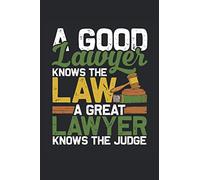 A Good Lawyer Knows The Law A Great Lawyer Knows The Judge: Funny Lawyer Notebook 6x9 Inches - 100 Lined Pages - Perfect Gift For Lawyers And Law Students