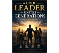 A Good Leader Unites Generations: Leadership Journal for Vision, Mentorship, and Lasting Impact