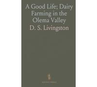 A Good Life; Dairy Farming in the Olema Valley: A History of the Dairy and Beef Ranches of the Olema Valley and Lagunitas Canyon
