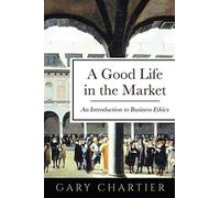 A Good Life in the Market: An Introduction to Business Ethics