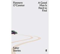 Flannery O'Connor – A Good Man Is Hard To Find – Faber Stories – Faber & Faber