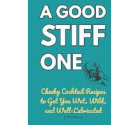 A Good Stiff One: 39 Filthy Cocktail Recipes for Naughty Nights In: Cheeky, rude, and hilariously naughty cocktails packed with innuendo - the perfect ... parties, hens, stags, and Secret Santa.