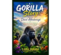 A Gorilla Story: Told by David Attenborough: A Deep Look into the Survival of Pablo the Gorilla and the Generations That Followed