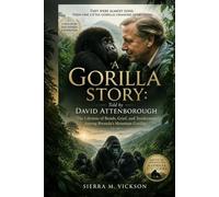 A GORILLA STORY: TOLD BY DAVID ATTENBOROUGH: The Lifetime of Bonds, Grief, and Tenderness Among Rwanda's Mountain Gorillas