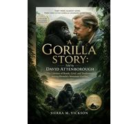 A GORILLA STORY: TOLD BY DAVID ATTENBOROUGH: The Lifetime of Bonds, Grief, and Tenderness Among Rwanda's Mountain Gorillas