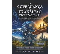 A GOVERNANÇA DA TRANSIÇÃO CIVILIZACIONAL: Nanotecnologia, Inteligência Artificial e o Futuro da Governança Humana