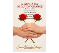 A GRAÇA DA SEGUNDA CHANCE: Romance cristão contemporâneo sobre o poder da oração e a reconstrução de um lar na Rocha