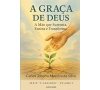 A Graça de Deus: A Mão que Sustenta, Ensina e Transforma (O Caminho)