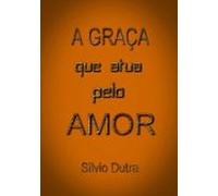 A Graça Que Que Atua Pelo Amor (ebook)