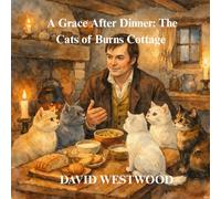 A Grace After Dinner: The Cats of Burns Cottage (Robert Burns for children)