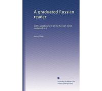 A graduated Russian reader: with a vocabulary of all the Russian words contained in it