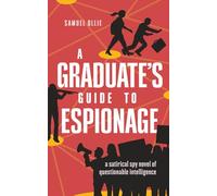 A Graduate's Guide to Espionage: A Satirical Spy Novel of Questionable Intelligence