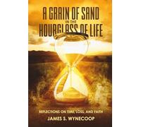 A GRAIN OF SAND IN THE HOURGLASS OF LIFE REFLECTIONS ON TIME,LOSS, AND FAITH