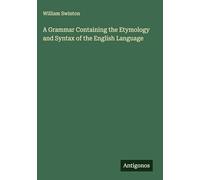 A Grammar Containing the Etymology and Syntax of the English Language