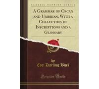 A Grammar of Oscan and Umbrian, With a Collection of Inscriptions and a Glossary (Classic Reprint)
