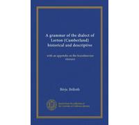 A grammar of the dialect of Lorton (Cumberland) historical and descriptive: with an appendix on the Scandinavian element
