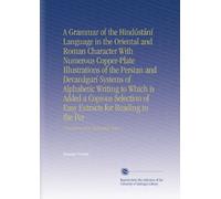 A Grammar of the Hindústání Language in the Oriental and Roman Character With Numerous Copper-Plate Illustrations of the Persian and Devanágarí ... the Per: A Vocabulary and. Explanatory Notes,