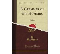 A Grammar of the Homeric: Dialect (Classic Reprint)