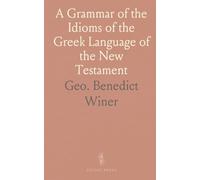 A Grammar of the Idioms of the Greek Language of the New Testament