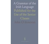 A Grammar of the Irish Language: Published for the Use of the Senior Classes
