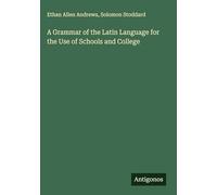 A Grammar of the Latin Language for the Use of Schools and College