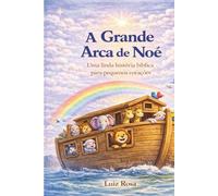 A Grande Arca de Noé: Uma linda história bíblica para pequenos corações (Pequenos Corações - Histórias Bíblicas Ilustradas)