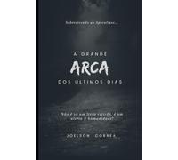 A Grande Arca dos Últimos Dias: Sobrevivendo ao Apocalipse (O Mistério da Grande Arca)
