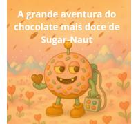 A grande aventura do chocolate mais doce de Sugar-Naut: Uma doce história de Dia dos Namorados (sugarnaut (edição em português))