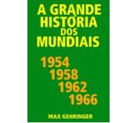 A Grande História Dos Mundiais 1954 1958 1962 1966 (ebook)