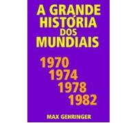 A Grande História Dos Mundiais 1970 1974 1978 1982 (ebook)