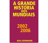 A Grande História Dos Mundiais 2002 2006 (ebook)