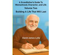 A Grandfather’s Guide to Womanhood, Character, and Life Volume Two: Building A Life That Will Last (The Grandfather's Guide Series)