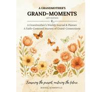 A Grandmother's Grand-Moments - Gift Edition: A Grandmother's Weekly Journal and Planner, A Faith-Centered Journey of Grand-Connections