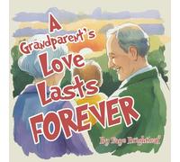 A Grandparent's Love Lasts Forever: A Children's Picture Book On Memory Loss and Illustrated Kid's Book About Alzheimer’s and Dementia