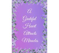 A grateful heart attracts miracles: Inspirational Motivational Quotes Journal for Gratitude, Positivity & Daily Reflection