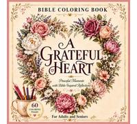 A Grateful Heart Bible Coloring Book: Peaceful Moments with Bible-Inspired Reflections: 60 Coloring Pages for Adults and Seniors
