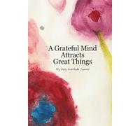 A Grateful Mind Attracts Great Things: A Daily Guided Journal for Cultivating Gratitude, Positivity, and Mindfulness