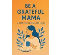 A Gratitude Journal for Moms: Be a Grateful Mama