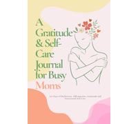A Gratitude & Self-Care Journal for Busy Moms: 100 Days of Reflection, Affirmations, Gratitude and Intentional Self-Care