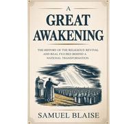 A GREAT AWAKENING: The History of the Religious Revival and Real Figures Behind a National Transformation
